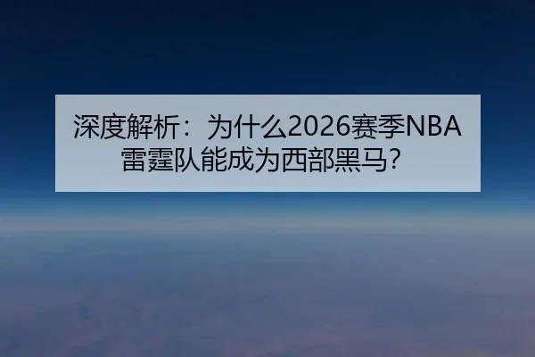 深度解析：为什么2026赛季NBA雷霆队能成为西部黑马？